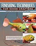 Finishing Techniques for Wood Crafters: Essential Methods with Acrylics, Oils, and More (Fox Chapel Publishing) Learn How to Choose, Prepare, & Apply the Perfect Finish for Your Creative Wood Projects